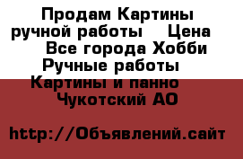 Продам.Картины ручной работы. › Цена ­ 5 - Все города Хобби. Ручные работы » Картины и панно   . Чукотский АО